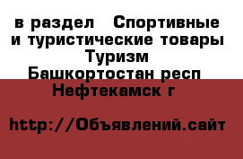  в раздел : Спортивные и туристические товары » Туризм . Башкортостан респ.,Нефтекамск г.